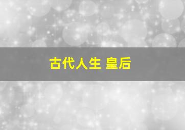 古代人生 皇后